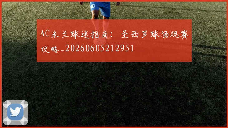 AC米兰球迷指南:圣西罗球场观赛攻略_20260605212951