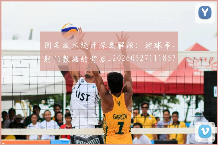 国足技术统计深度解读：控球率、射门数据的背后_20260527111857