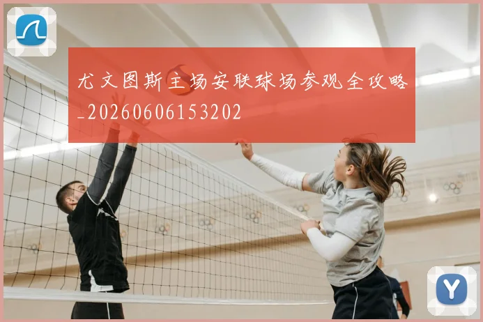 尤文图斯主场安联球场参观全攻略_20260606153202
