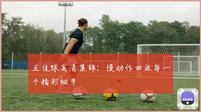五佳球高清集锦:慢动作回放每一个精彩细节
